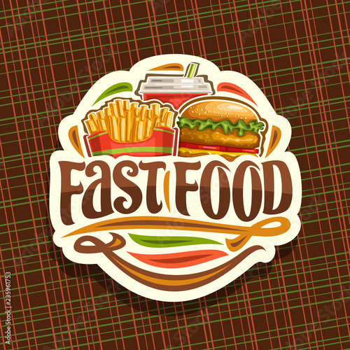 Vector logo for Fast Food, sticker with set of fresh chicken burger with fried cutlet and salad, french fries in cardboard box, fizzy drink in plastic cup, label with lettering for words fast food.