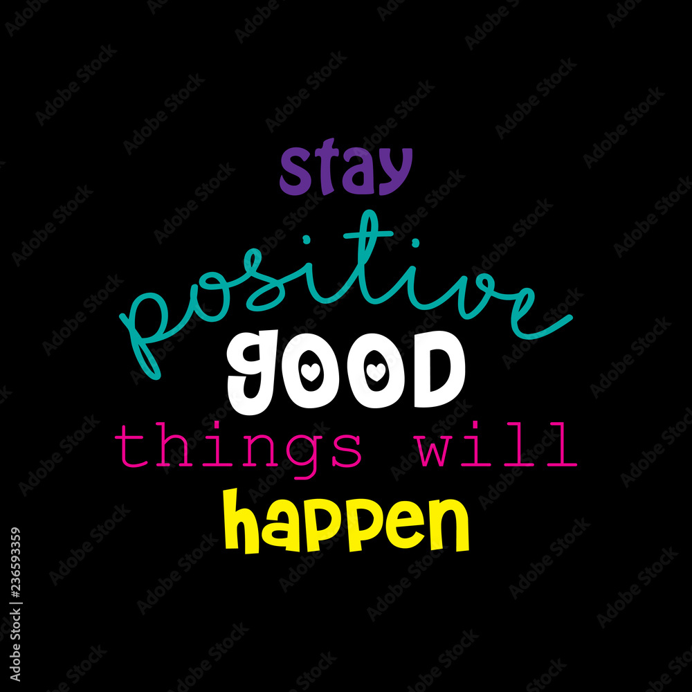 Stay positive and good things will happen. Motivational quote.