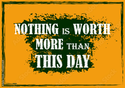 Motivational quote Nothing is worth more than this day Vector poster