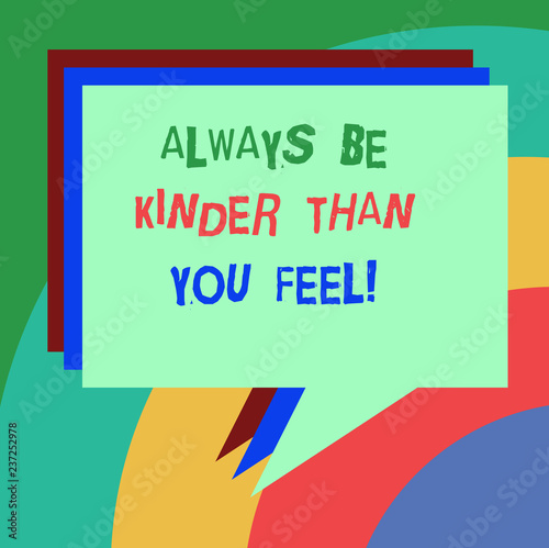 Conceptual hand writing showing Always Be Kinder Than You Feel. Business photo text Try to stay more patient cheerful positive Stack of Speech Bubble Different Color Piled Text Balloon