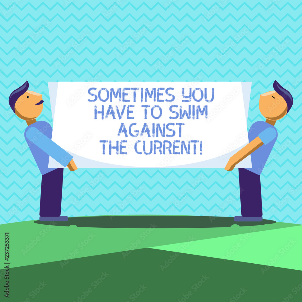 Text sign showing Sometimes You Have To Swim Against The Current. Conceptual photo Go upstream to succeed Two Men Standing Carrying Rectangular Blank Panel Board on Both Sides Text sign showing Sometimes You Have To Swim Against The Current. Conceptual photo Go upstream to succeed Two Men Standing Carrying Rectangular Blank Panel Board on Both Sides