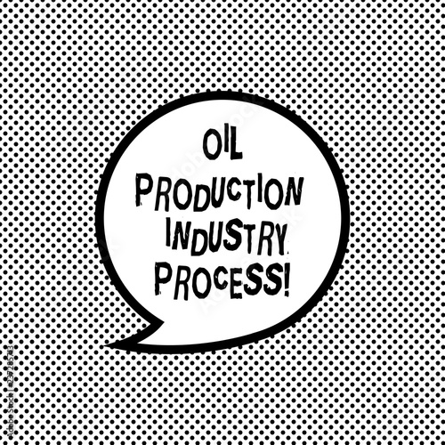 Handwriting text writing Oil Production Industry Process. Concept meaning Petroleum company industrial processing Blank Speech Bubble Sticker with Border Empty Text Balloon Dialogue Box