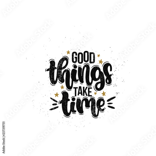 Vector hand drawn illustration. Lettering phrases Good things take time. Idea for poster, postcard.