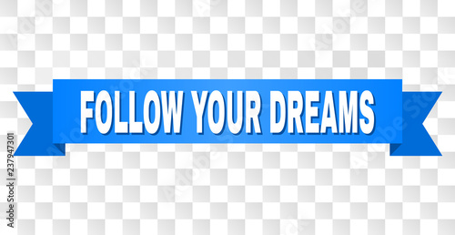 FOLLOW YOUR DREAMS text on a ribbon. Designed with white caption and blue tape. Vector banner with FOLLOW YOUR DREAMS tag on a transparent background.