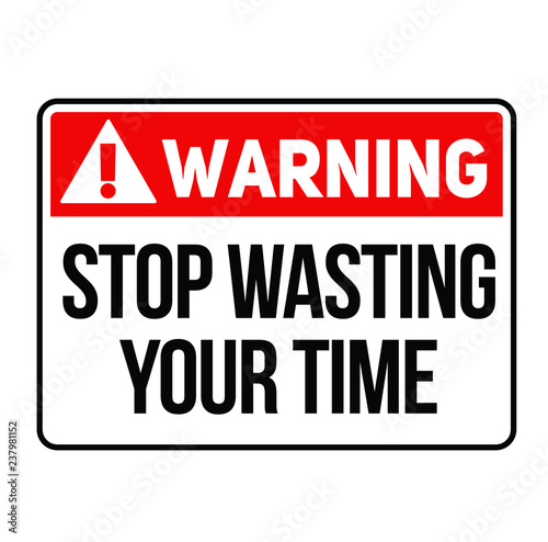 Warning stop wasting your time warning sign