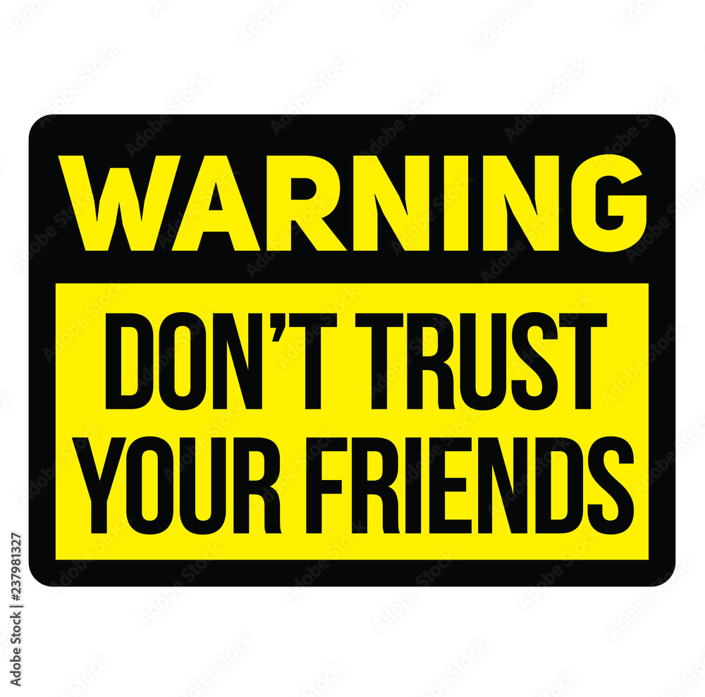 Warning do not trust your friends warning sign