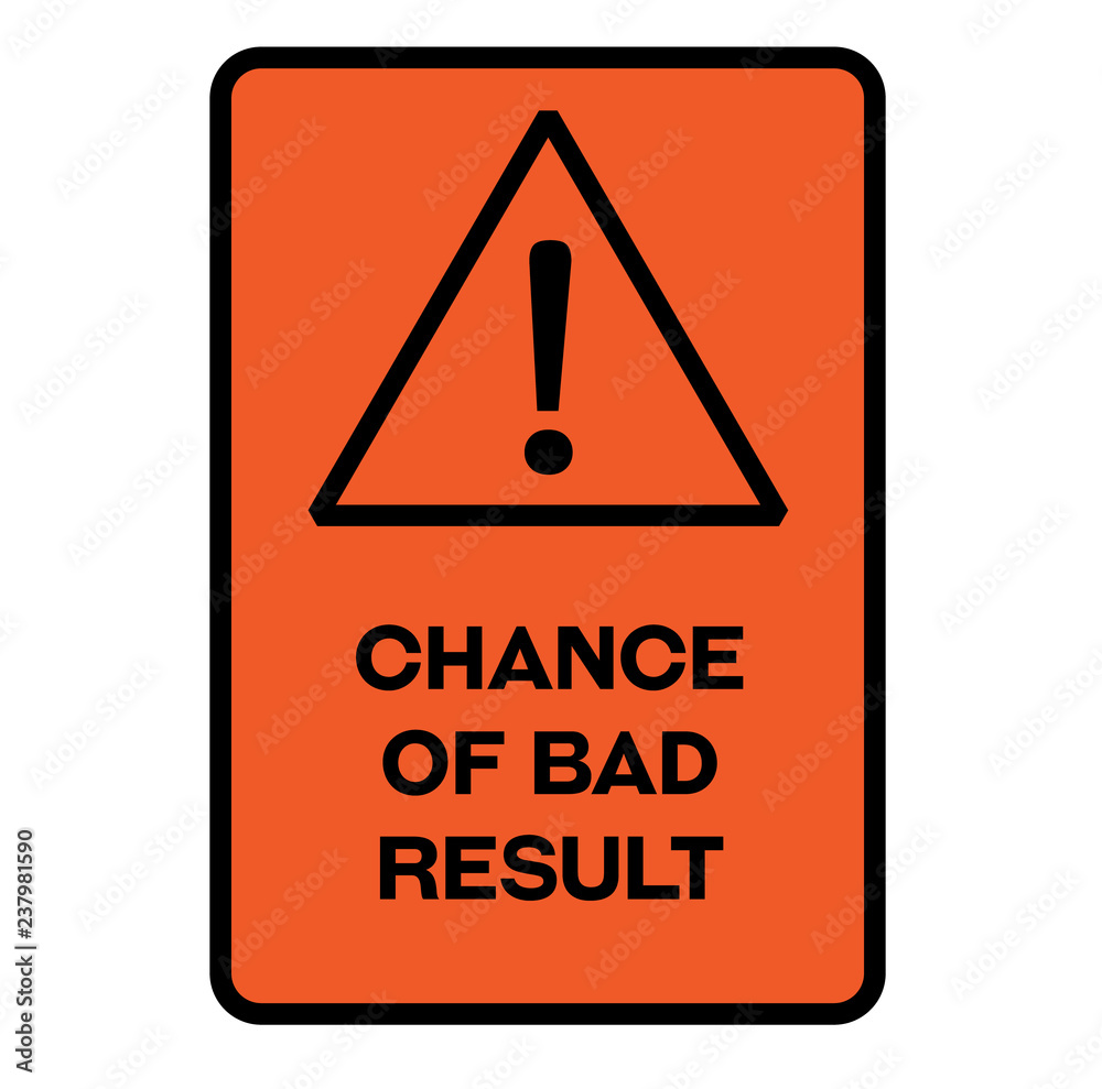 Chance of bad result warning sign Chance of bad result warning sign