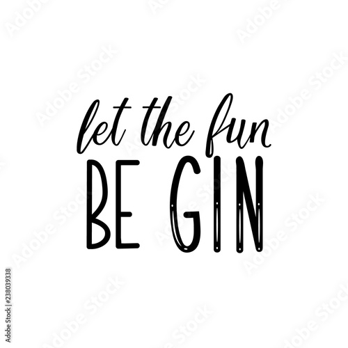 Let the fun be gin. Lettering. calligraphy vector illustration.