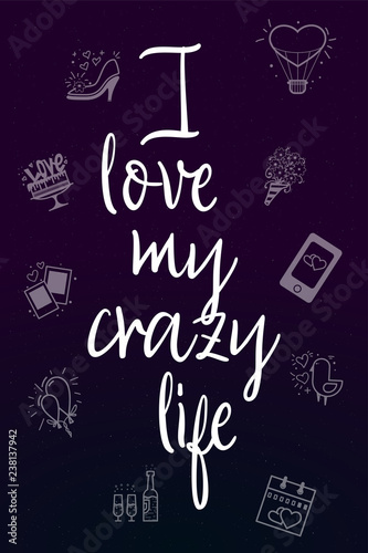I love my crazy life. Slogan about love, suitable as a Valentine's Day postcard and template t shirt