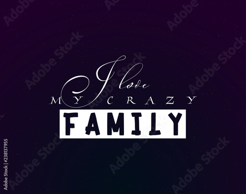 I love my crazy family. Slogan about love, suitable as a Valentine's Day postcard and template t shirt