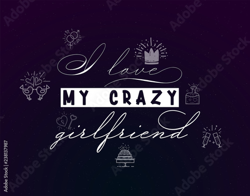 I love my crazy girlfriend. Slogan about love, suitable as a Valentine's Day postcard and template t shirt