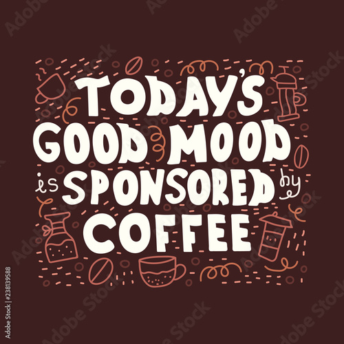 Illustrated hand-drawn quote - Todays good mood is sponsored by coffee.