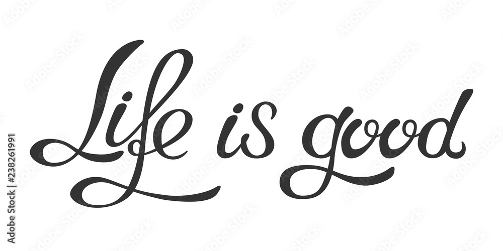 Hand made lettering phrase Life is good.