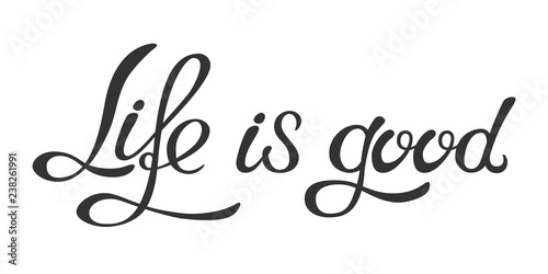 Hand made lettering phrase Life is good.