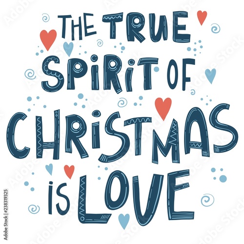 The True Spirit of Christmas is Love, bright lettering card. Hand drawn inspirational Christmas quote. Winter greeting card. Motivational print for invitation cards, brochures, poster, t-shirts, mugs.