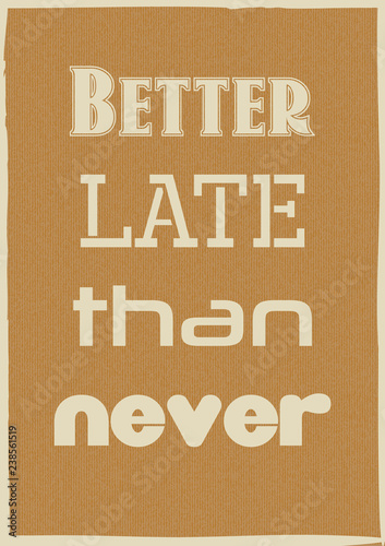 Inspirational motivation quote Better late than never Vector poster design
