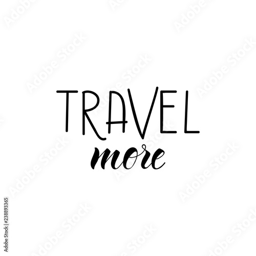 Travel more. lettering motivational quote. Modern brush calligraphy.