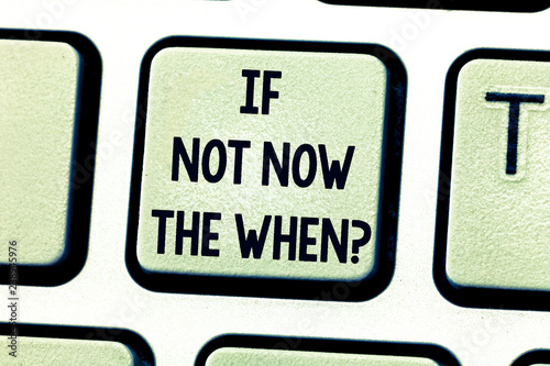 Text sign showing If Not Now The Whenquestion. Conceptual photo Take action in this moment tomorrow is too late Keyboard key Intention to create computer message pressing keypad idea photo