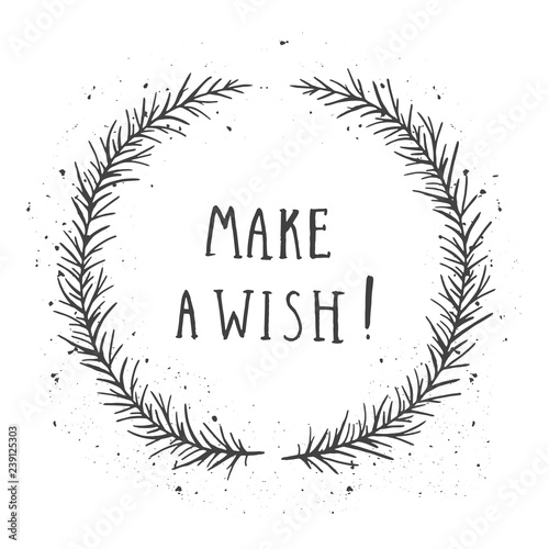 Vector hand drawn illustration of text MAKE A WISH! And floral round frame with grunge ink texture.