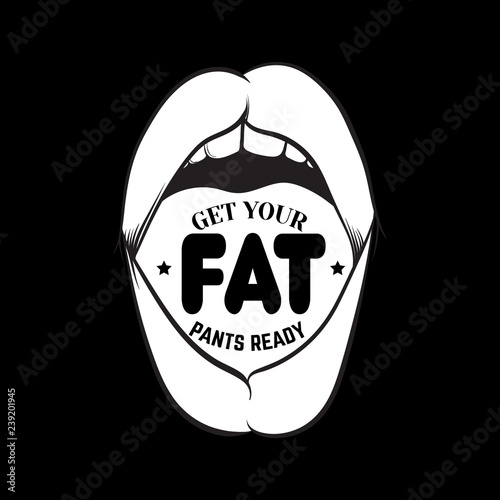 Get your fat pants ready. Comic quote typographical background about food. Hand drawn illustration of opened mouth.  Template for card, poster, banner, print for t-shirt.