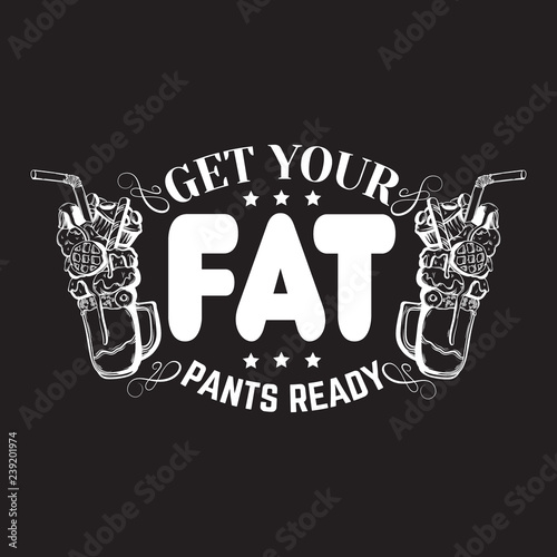 Get your fat pants ready. Comic quote typographical background about food. Hand drawn illustration of milkshake with sweets.  Template for card, poster, banner, print for t-shirt.