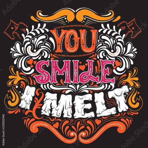 You smile I melt. Cute artwork. St. Valentine s quote typographical background  with creative hand drawn melting font. Template for card banner poster print for t-shirt.