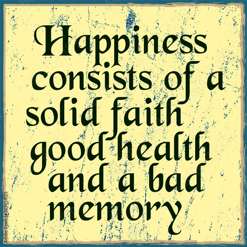 Happiness consists of a solid faith good health and a bad memory. Motivational quote. Typographic poster