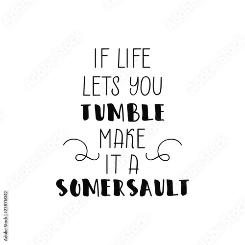 If life lets you tumble make it a somersault. lettering motivational quote