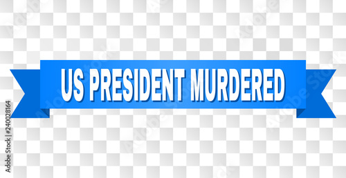 US PRESIDENT MURDERED text on a ribbon. Designed with white title and blue stripe. Vector banner with US PRESIDENT MURDERED tag on a transparent background.