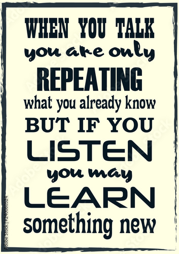 Inspirational motivation quote. When You Talk You Are Only Repeating What You Already Know But If You Listen May Learn Something New. Vector poster design