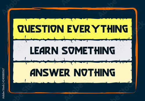 Question everything Learn something Answer nothing. Wisdom quote. Typographic motivational poster