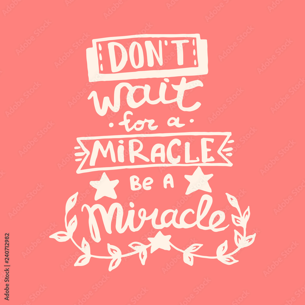 Don't wait for a miracle, be a miracle handwriting monogram calligraphy. Phrase graphic desing. Engraved ink art vector.