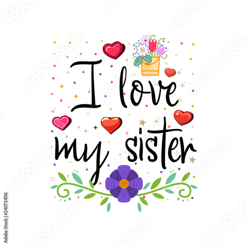 I love my sister. Slogan about love  suitable as a Valentine s Day postcard and template t shirt