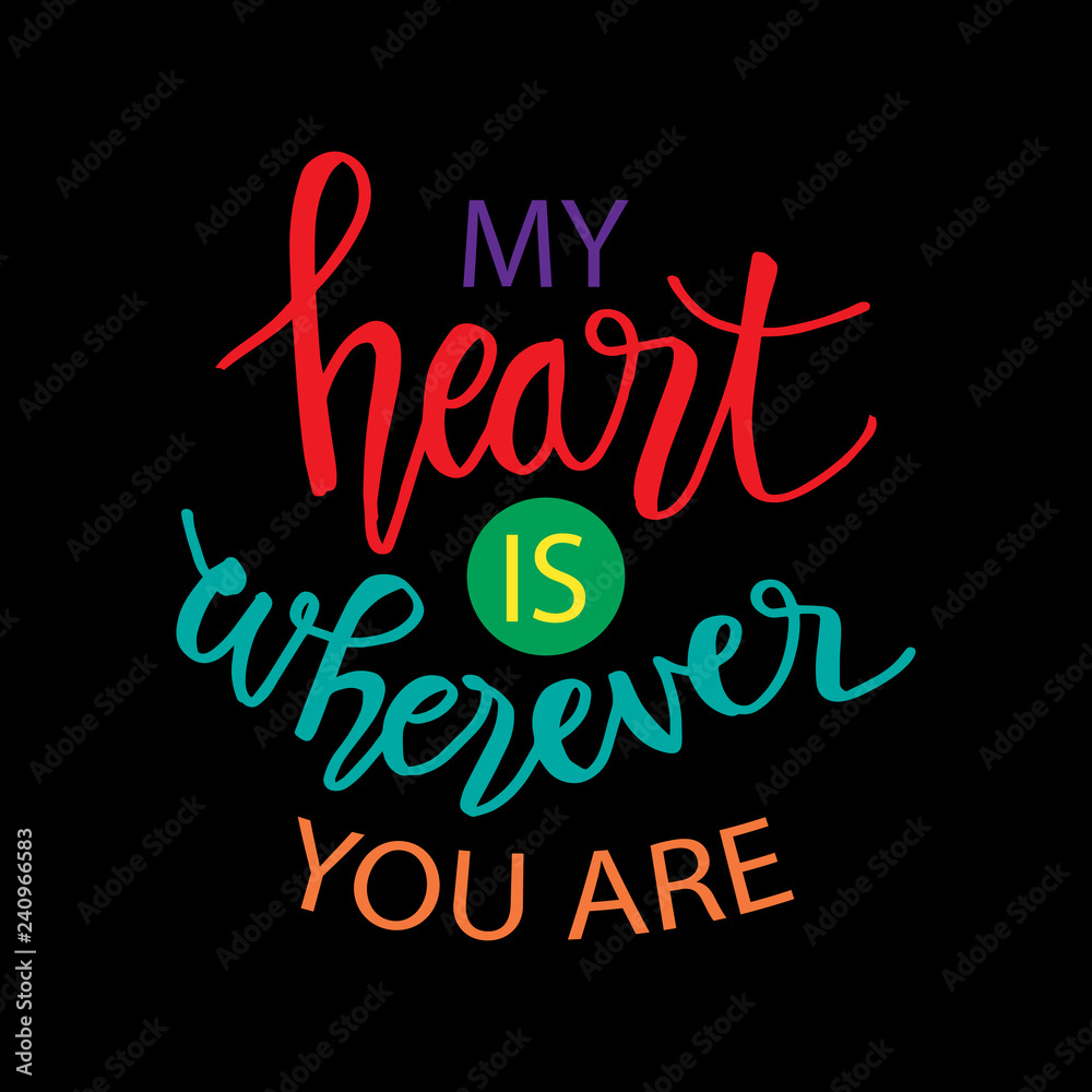 My heart is wherever you are. Motivational quote.
