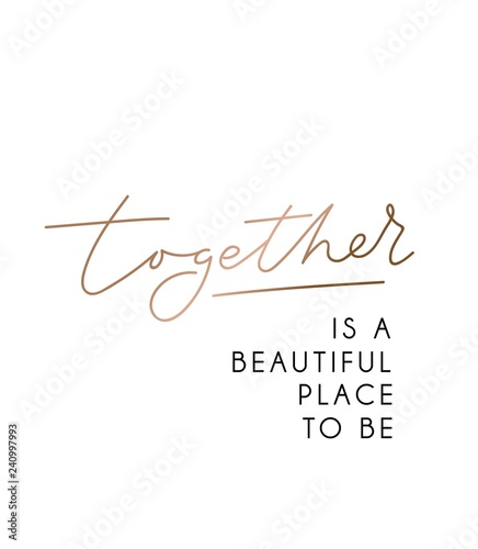 Together is a beautiful place to be inspirational poster with rose gold lettering for wedding, greeting cards etc. Vector motivational card