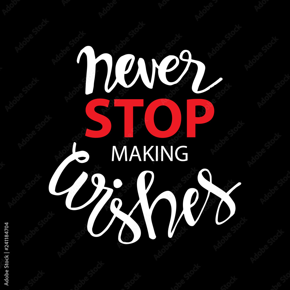 Never stop making wishes. motivational quote. Never stop making wishes. motivational quote.