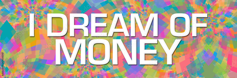 I Dream Of Money Colorful Abstract Textured Background Text Horizontal I Dream Of Money Colorful Abstract Textured Background Text Horizontal