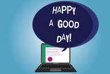 Text sign showing Happy A Good Day. Conceptual photo Best wishes for you to have happy times today Motivation Certificate Layout on Laptop Screen and Blank Halftone Color Speech Bubble