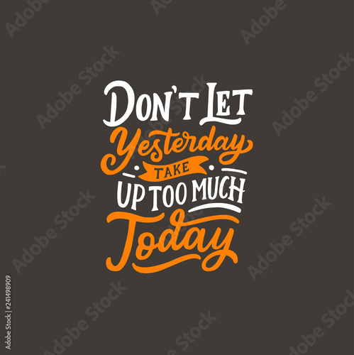Hand Lettering   typography quotes design     Don t Let Yesterday Take Up too Much Today     you can use for tshirt  poster  book  print and others