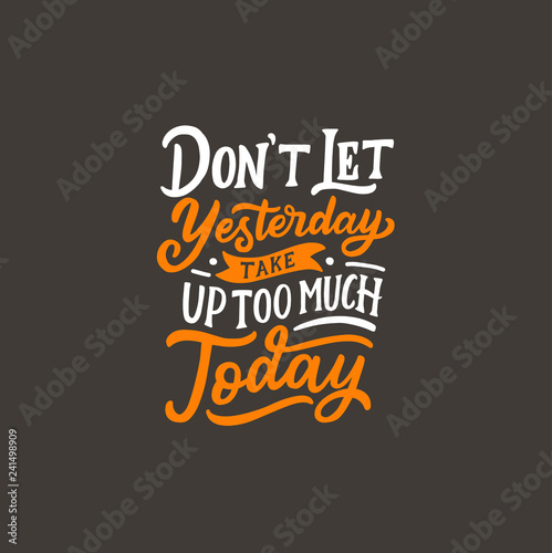 Hand Lettering / typography quotes design “ Don't Let Yesterday Take Up too Much Today “ you can use for tshirt, poster, book, print and others