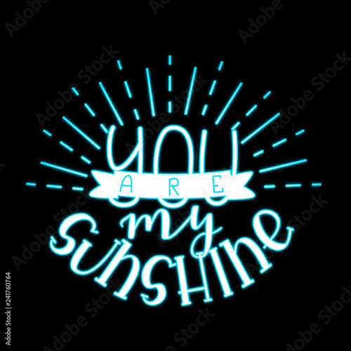 You are my Sunshine - Blue Neon Light Hand Drawn Lettering on Black Background. Vector Illustration Quote. Handwritten Inscription Phrase for Valentine Day Greeting Card Design, Celebration.