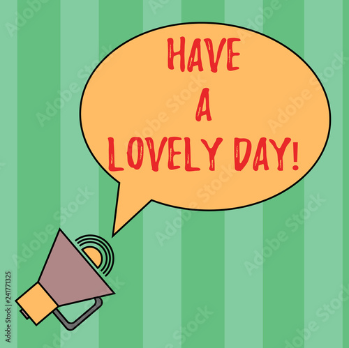 Writing note showing Have A Lovely Day. Business photo showcasing Best wishes for you to have good times today Motivation Oval Outlined Speech Bubble Text Balloon Megaphone with Sound icon photo