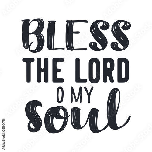 Hand lettering Bless the Lord, o my soul. Psalm. Biblical background. Christian poster. Testament. Modern calligraphy. Scripture prints. Quote. Bible verse