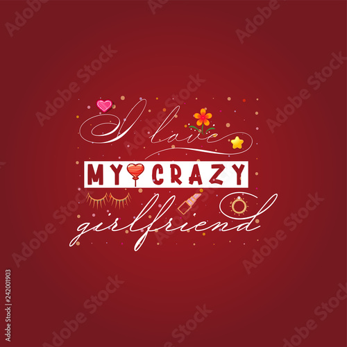 I love my crazy girlfriend. Slogan about love, suitable as a Valentine's Day postcard and template t shirt