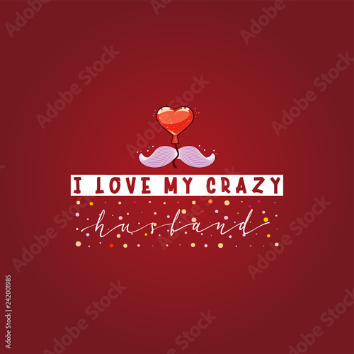 I love my crazy husband. Slogan about love, suitable as a Valentine's Day postcard and template t shirt
