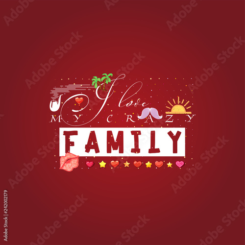 I love my crazy family. Slogan about love, suitable as a Valentine's Day postcard and template t shirt