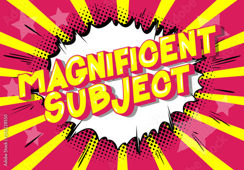 Magnificent Subject - Vector illustrated comic book style phrase on abstract background.