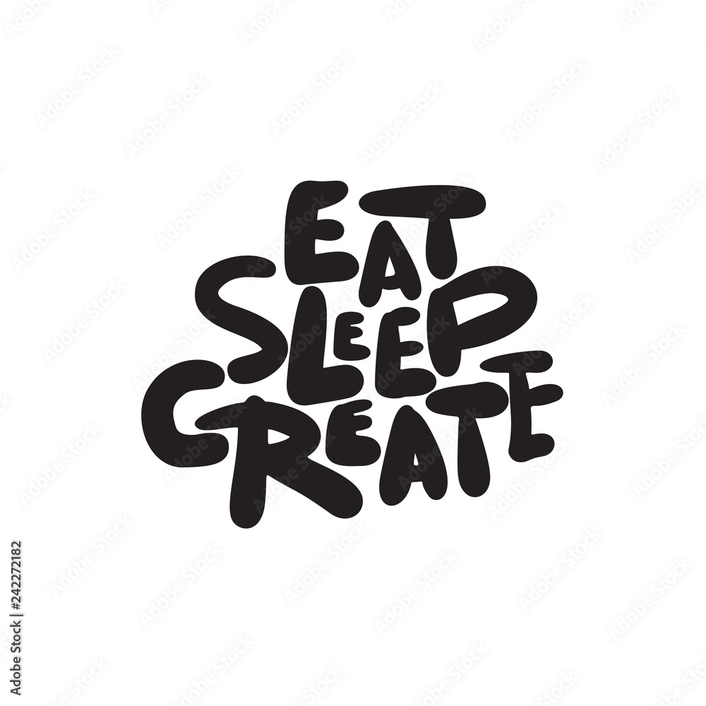 Eat sleep create. Funny hand lettering quote, made in vector. Eat sleep create. Funny hand lettering quote, made in vector.