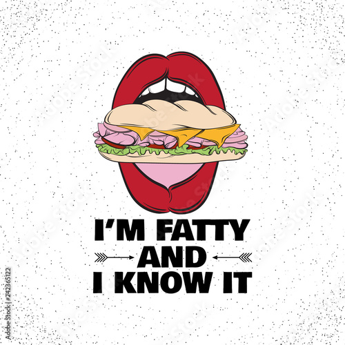 Quote typographical background about fat and fatty with hand drawn illustration of realistic  open mouth with sandwich. Vector template for card banner print for t-shirt.