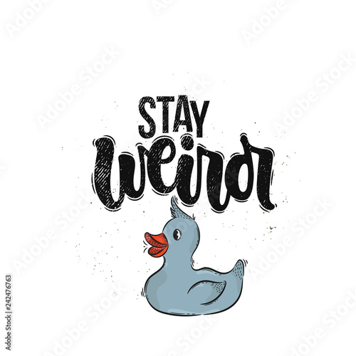 Vector hand drawn illustration. Lettering phrases Stay weird, duck. Idea for poster, postcard.